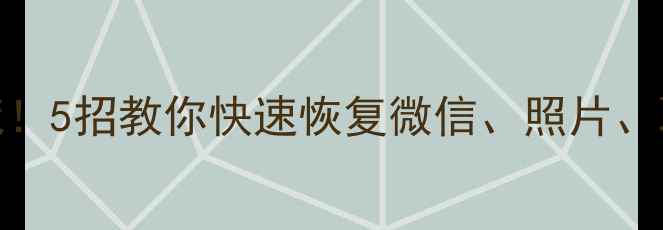 图片 📱手机数据丢失别慌！5招教你快速恢复微信、照片、聊天记录（附教程）