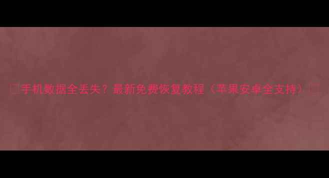 图片 📱手机数据全丢失？最新免费恢复教程（苹果安卓全支持）🔥