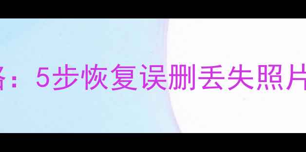 手机数据备份恢复全攻略5步恢复误删丢失照片聊天记录附详细教程