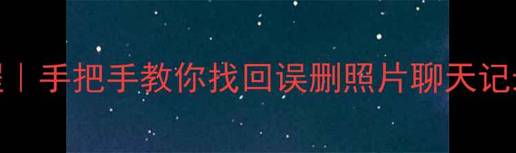 图片 📱手机数据恢复保姆级教程｜手把手教你找回误删照片聊天记录重要文件（附免费工具）