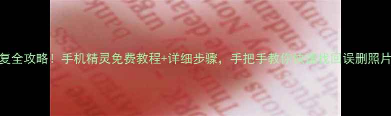 手机数据恢复全攻略手机精灵免费教程详细步骤手把手教你快速找回误删照片聊天记录