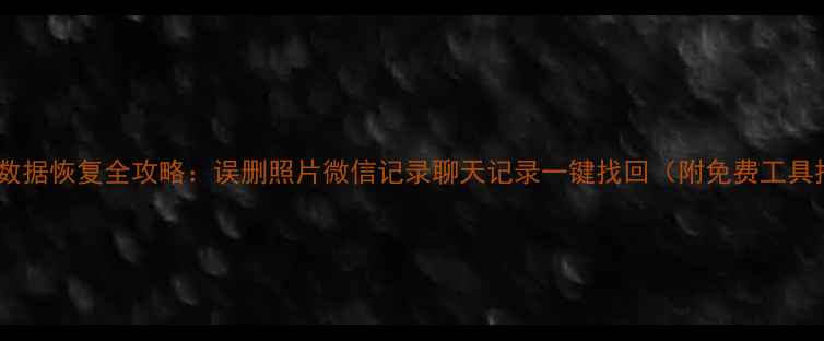 图片 📱手机数据恢复全攻略：误删照片微信记录聊天记录一键找回（附免费工具推荐）2