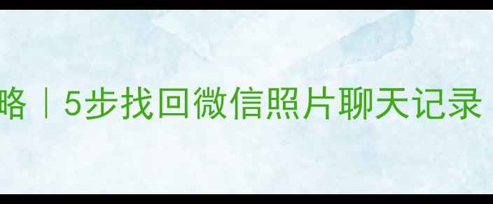 图片 📱手机数据恢复全攻略｜5步找回微信照片聊天记录（附免费工具清单）1
