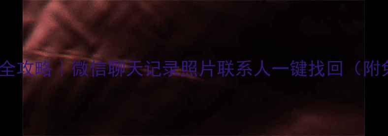 图片 📱手机数据恢复全攻略｜微信聊天记录照片联系人一键找回（附免费恢复教程）1