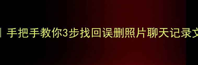 图片 📱手机数据恢复全攻略｜手把手教你3步找回误删照片聊天记录文件（附免费工具推荐）