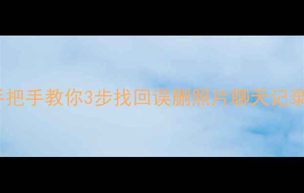 图片 📱手机数据恢复全攻略｜手把手教你3步找回误删照片聊天记录文件（附免费工具推荐）2