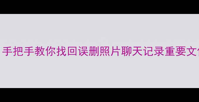 图片 📱手机数据恢复全攻略｜手把手教你找回误删照片聊天记录重要文件（附免费工具推荐）_1