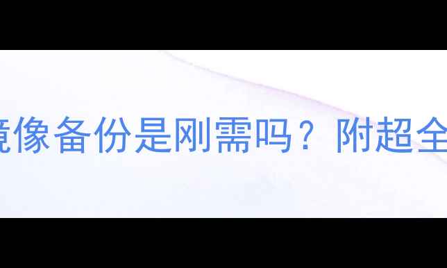手机数据恢复必看镜像备份是刚需吗附超全教程附赠避坑指南