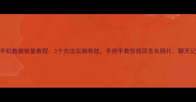 图片 📱手机数据恢复教程：3个方法实测有效，手把手教你找回丢失照片、聊天记录