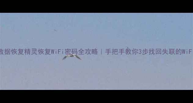 图片 📱手机数据恢复精灵恢复WiFi密码全攻略｜手把手教你3步找回失联的WiFi密码🔒