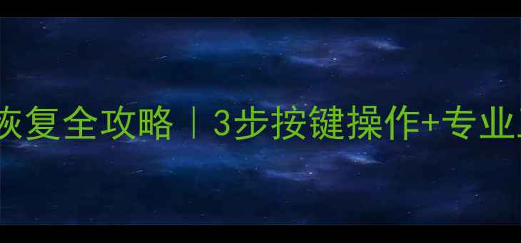 手机电脑原厂数据恢复全攻略3步按键操作专业工具附图文教程