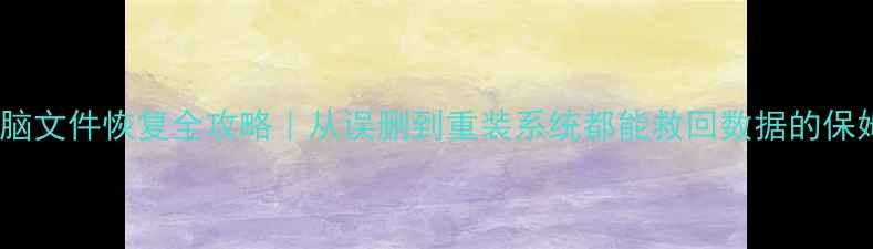 图片 📱手机电脑文件恢复全攻略｜从误删到重装系统都能救回数据的保姆级教程2