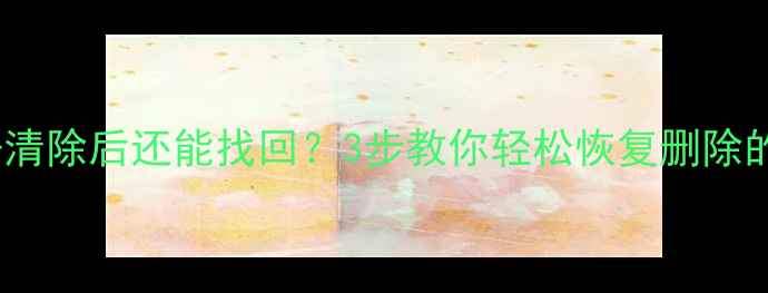 图片 📱手机相册清除后还能找回？3步教你轻松恢复删除的童年照！1