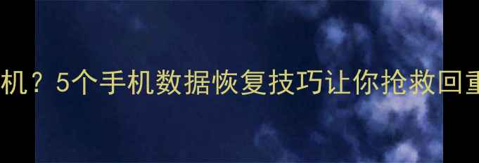 图片 📱手机碎屏变砖无法开机？5个手机数据恢复技巧让你抢救回重要照片、聊天记录！1