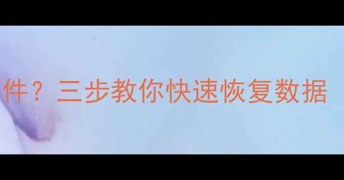 手机误删重要文件三步教你快速恢复数据附详细教程