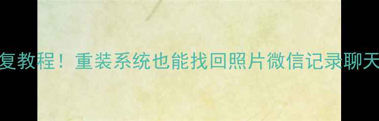 手机重置后数据恢复教程重装系统也能找回照片微信记录聊天记录附详细步骤