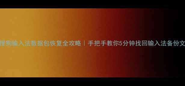 图片 📱搜狗输入法数据包恢复全攻略｜手把手教你5分钟找回输入法备份文件