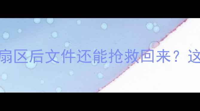 图片 📱数据恢复必看！清除扇区后文件还能抢救回来？这份保姆级教程请收好🔥
