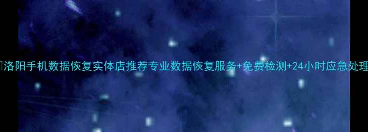 图片 📱洛阳手机数据恢复实体店推荐专业数据恢复服务+免费检测+24小时应急处理1