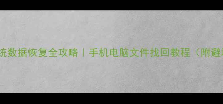 图片 📱海媚系统数据恢复全攻略｜手机电脑文件找回教程（附避坑指南）2