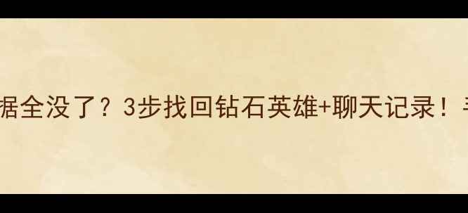 图片 📱王者卸载重装后数据全没了？3步找回钻石英雄+聊天记录！手把手教你数据恢复2