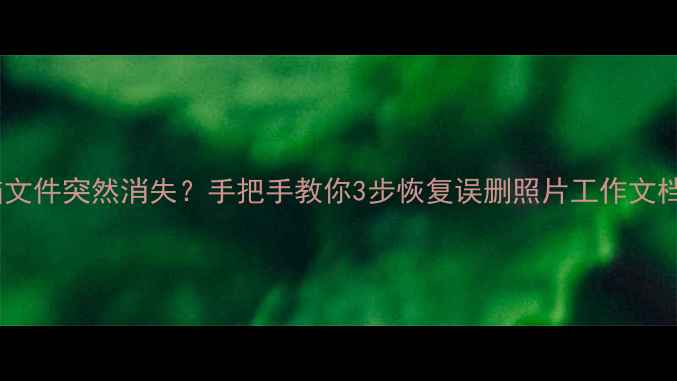 图片 📱电脑文件突然消失？手把手教你3步恢复误删照片工作文档！💻2