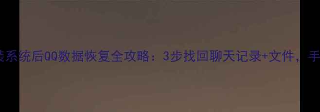 电脑重装系统后QQ数据恢复全攻略3步找回聊天记录文件手把手教学