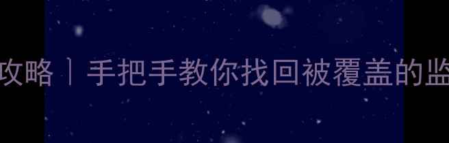 图片 📱监控覆盖数据恢复全攻略｜手把手教你找回被覆盖的监控视频（附避坑指南）