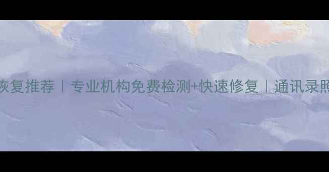 眉山手机数据恢复推荐专业机构免费检测快速修复通讯录照片文件找回指南