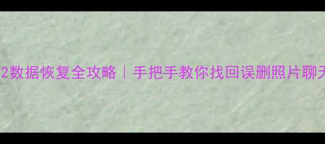 图片 📱红米Note2数据恢复全攻略｜手把手教你找回误删照片聊天记录文件1