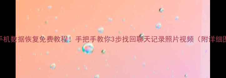 图片 📱老手机数据恢复免费教程！手把手教你3步找回聊天记录照片视频（附详细图解）