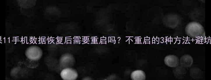 图片 📱苹果11手机数据恢复后需要重启吗？不重启的3种方法+避坑指南2