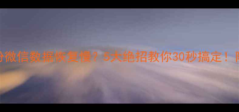 图片 📱苹果备份微信数据恢复慢？5大绝招教你30秒搞定！附详细教程