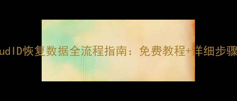 苹果手机iCloudID恢复数据全流程指南免费教程详细步骤附实操案例