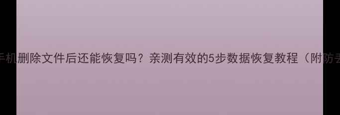 苹果手机删除文件后还能恢复吗亲测有效的5步数据恢复教程附防丢指南