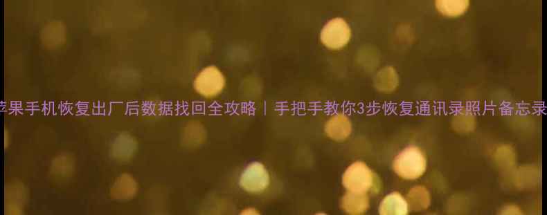 图片 📱苹果手机恢复出厂后数据找回全攻略｜手把手教你3步恢复通讯录照片备忘录🔥1