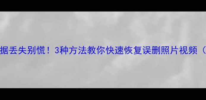 图片 📱苹果手机数据丢失别慌！3种方法教你快速恢复误删照片视频（附完整教程）