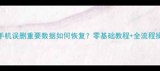 苹果手机误删重要数据如何恢复零基础教程全流程操作指南