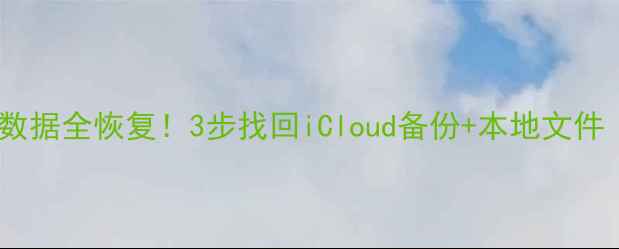 图片 📱苹果设备抹除后数据全恢复！3步找回iCloud备份+本地文件（附详细教程）💾1