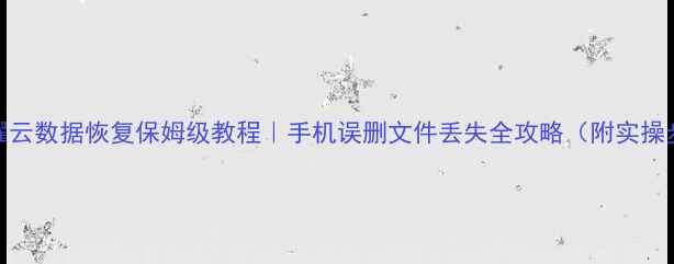 图片 📱荣耀云数据恢复保姆级教程｜手机误删文件丢失全攻略（附实操步骤）