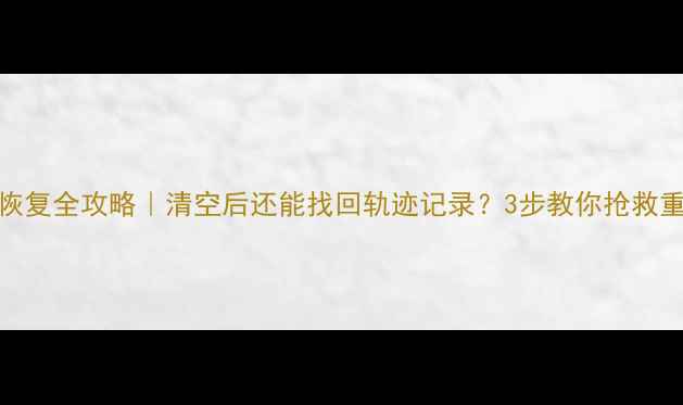 图片 📱行程码数据恢复全攻略｜清空后还能找回轨迹记录？3步教你抢救重要出行信息！