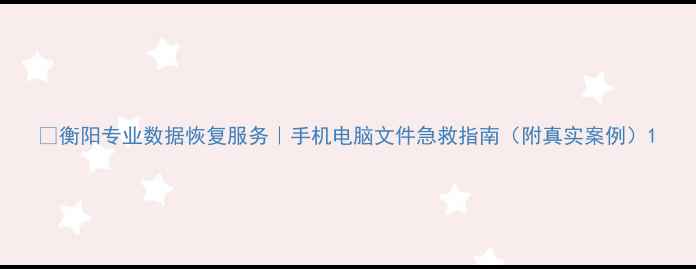 图片 📱衡阳专业数据恢复服务｜手机电脑文件急救指南（附真实案例）1