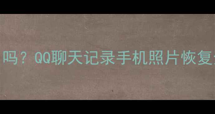 图片 📱警方数据恢复真的有用吗？QQ聊天记录手机照片恢复全攻略（附免费工具）🔍