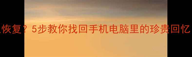 图片 📱误删相册怎么恢复？5步教你找回手机电脑里的珍贵回忆（附免费工具）