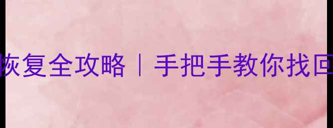 误删组件后数据恢复全攻略手把手教你找回消失的微信QQ文件