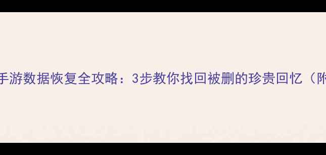 图片 📱超神学院手游数据恢复全攻略：3步教你找回被删的珍贵回忆（附免费工具）