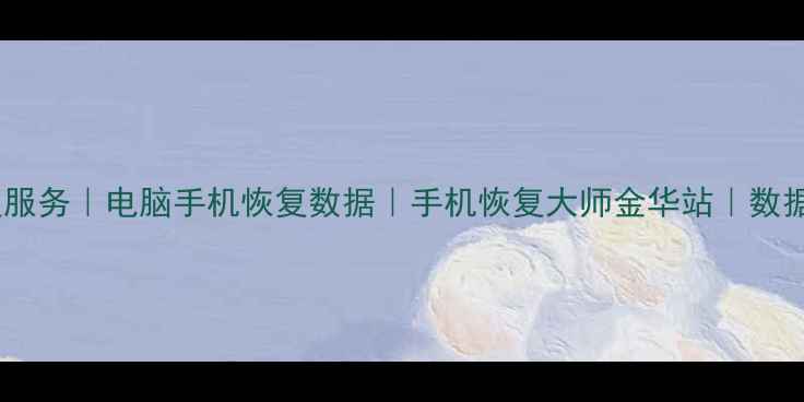 图片 📱金华数据恢复服务｜电脑手机恢复数据｜手机恢复大师金华站｜数据丢失急救指南1