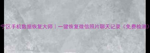 图片 📱长宁区手机数据恢复大师｜一键恢复微信照片聊天记录（免费检测）🔥1