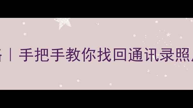 非智能手机数据恢复全攻略手把手教你找回通讯录照片等重要数据附免费工具