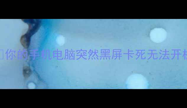 图片 📱💔你的手机电脑突然黑屏卡死无法开机？